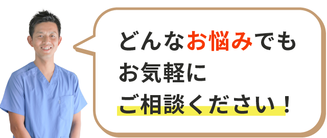 どんなお悩みでもお気軽にご相談ください